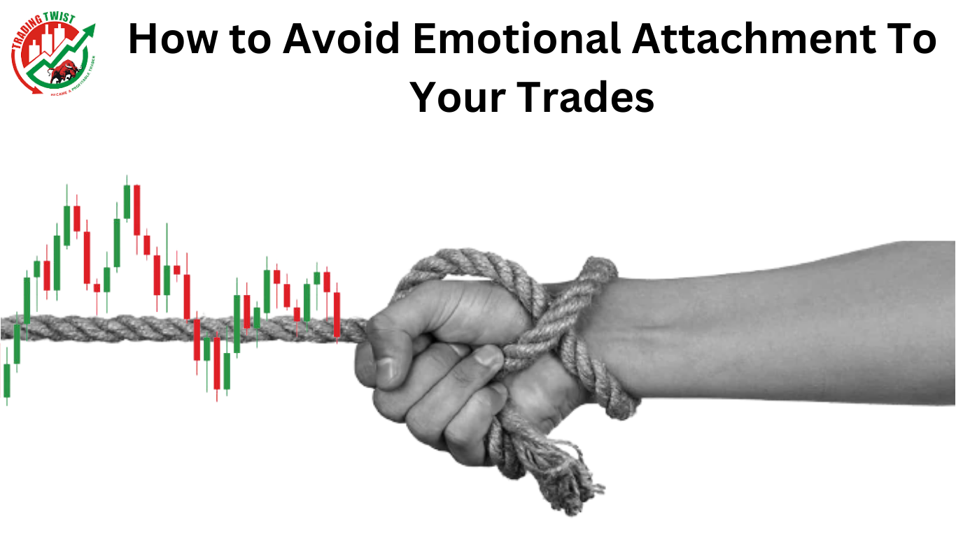 How to Avoid Emotional Attachment To Your Trades