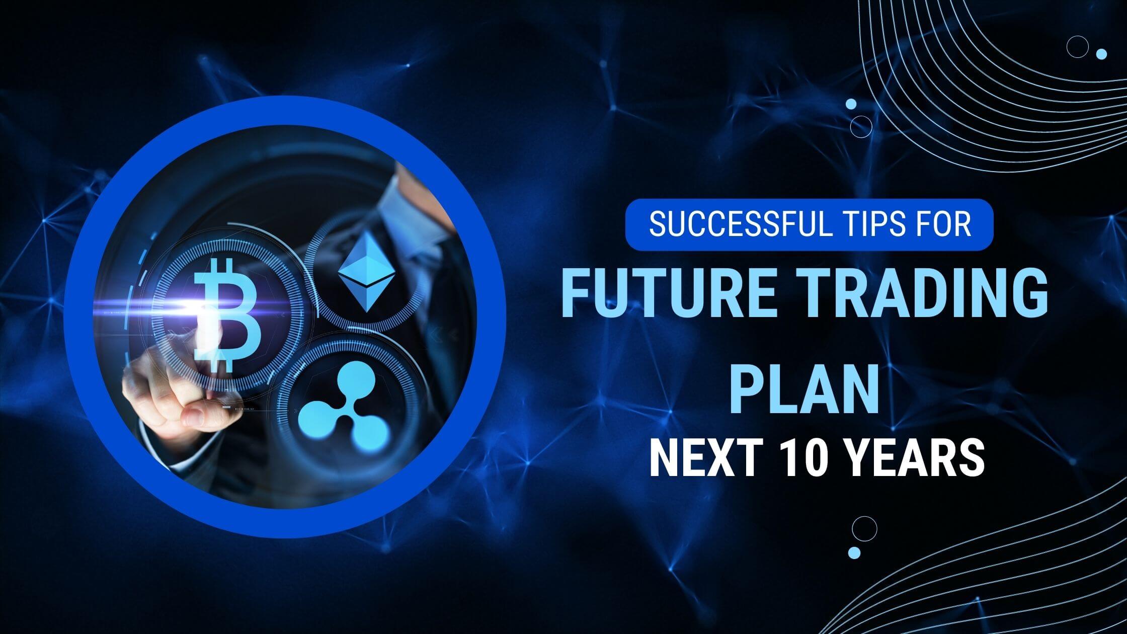 Future Trading Plan for the next 10 Years