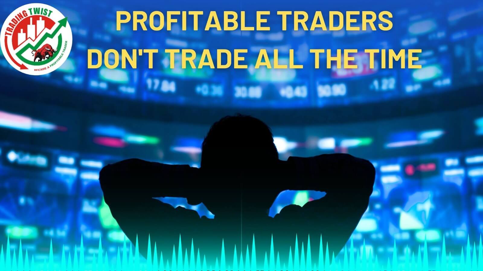 Profitable Traders Don't Trade all the time