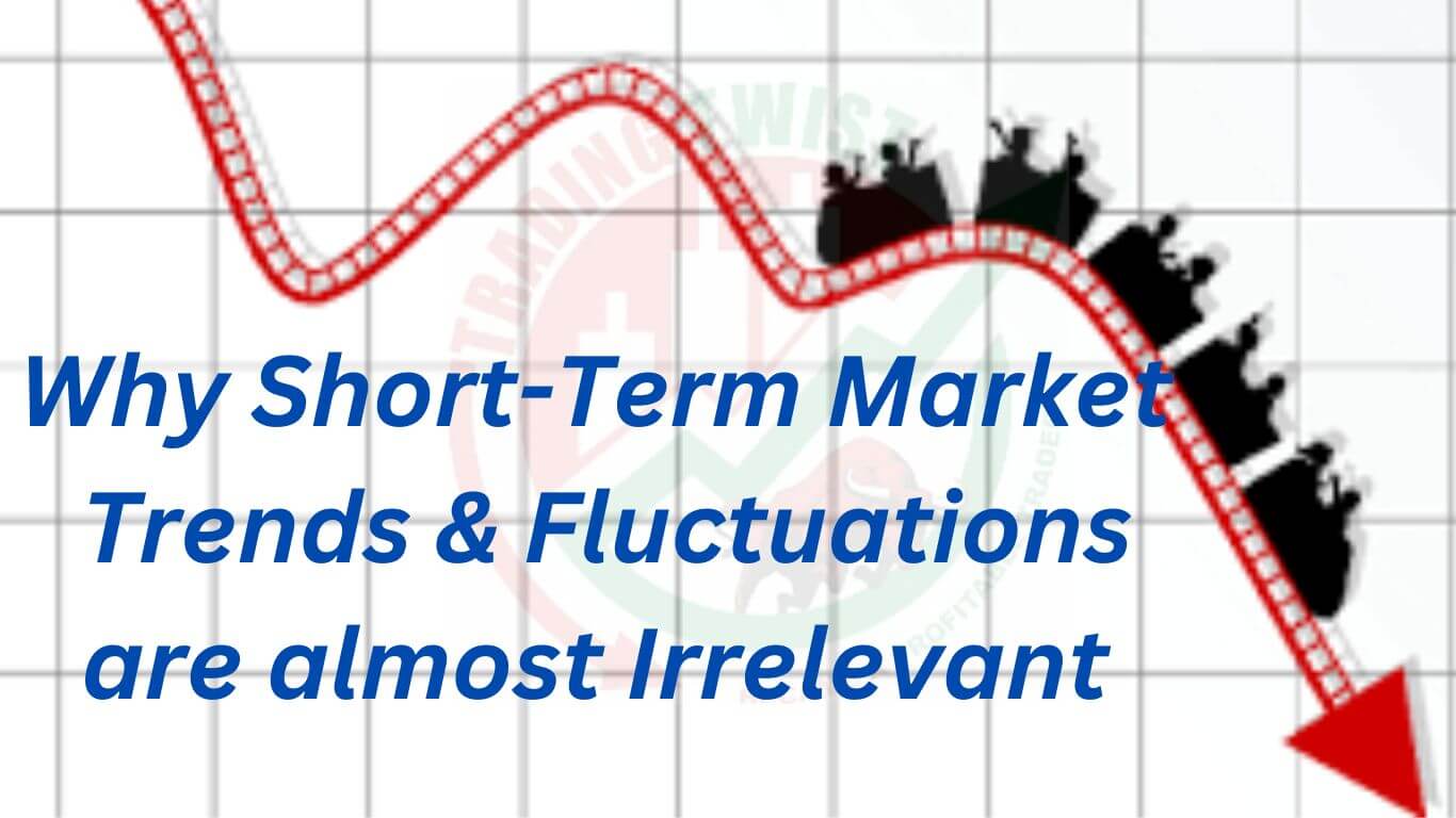 Why Short-Term Market Trends and Fluctuations are Almost Irrelevant
