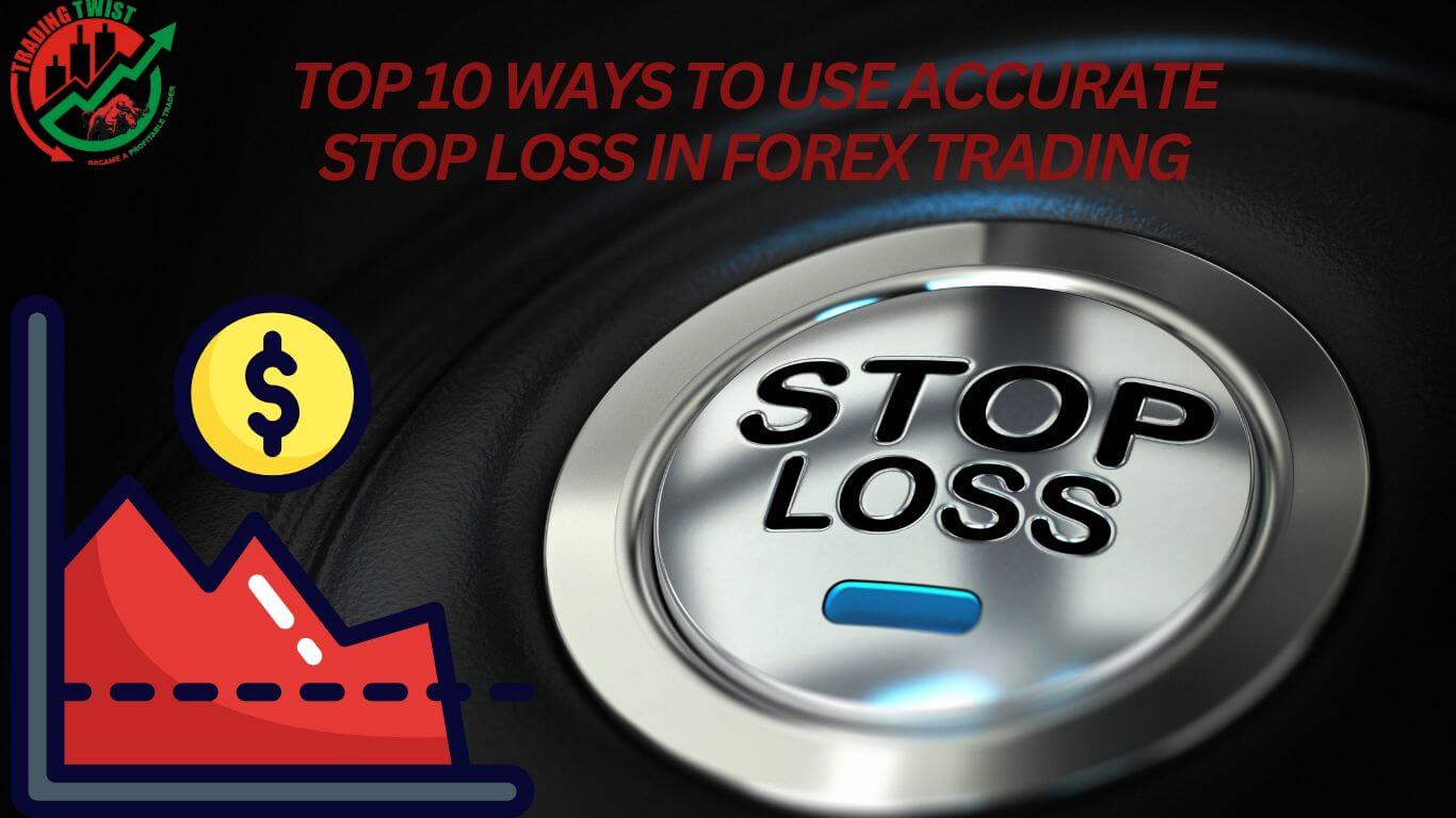 Top 10 Ways To Use Accurate Stop Loss in Forex Trading